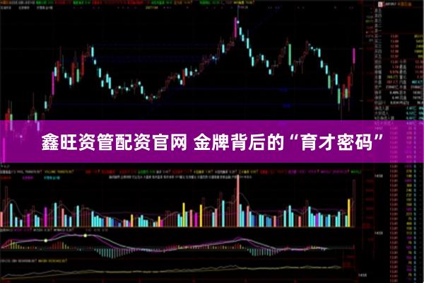 鑫旺资管配资官网 金牌背后的“育才密码”
